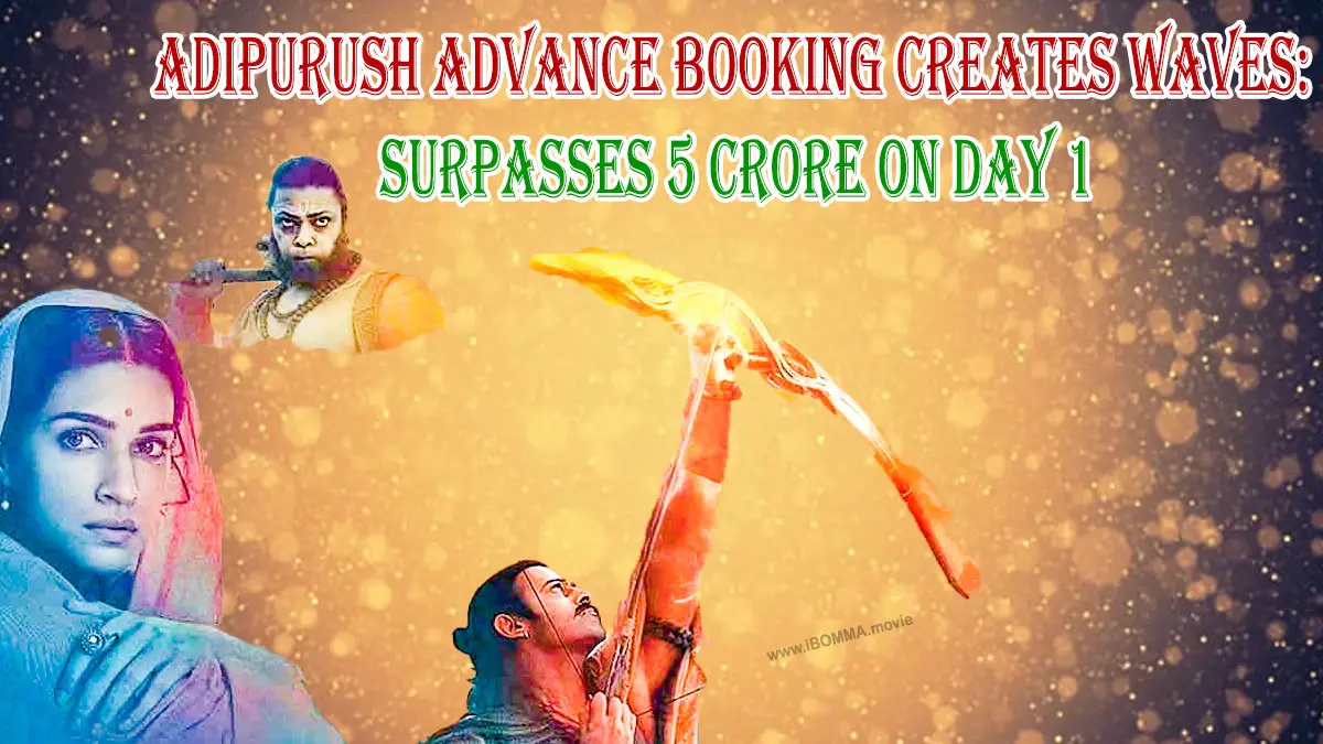 Adipurush Advance Booking Creates Waves: Surpasses 5 Crore on Day 1