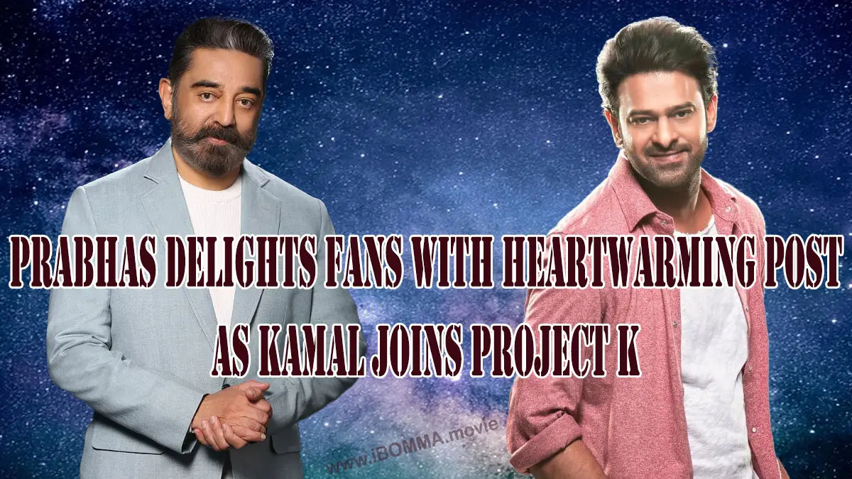 Prabhas Delights Fans with Heartwarming Post as Kamal Joins Project K